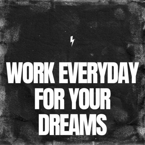 Work Everyday for Your Dreams