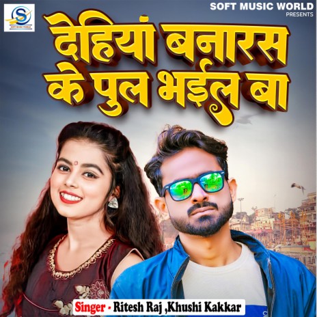 Dehiya Banaras Ke Pul Bhail Ba ft. Khushi Kakkar | Boomplay Music