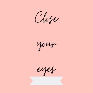 Close your eyes