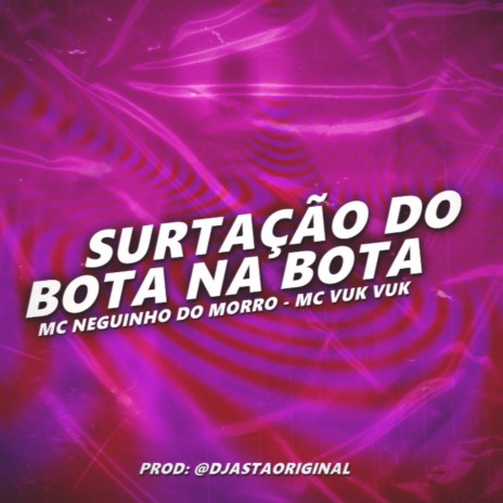 SURTAÇÃO DO BOTA NA BOTA ft. Mc Neguinho do Morro & DJ Asta Original | Boomplay Music