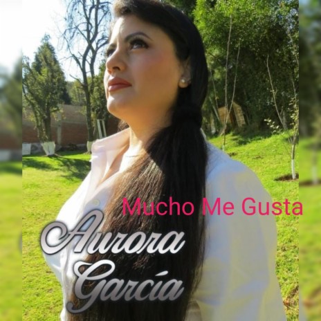 Mucho Me Gusta ft. Aurora Garcia | Boomplay Music