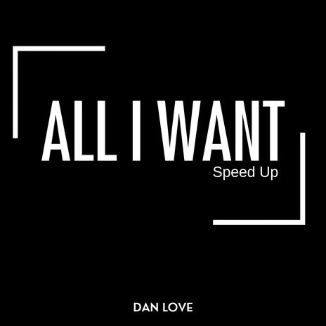 All I Want (Speed Up) | Boomplay Music