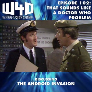Episode 102: That Sounds Like a Doctor Who Problem (The Android Invasion)