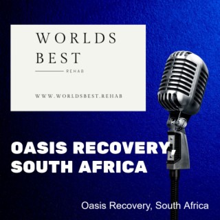 Oasis Recovery Center Review * Rehab in South Africa Podcast