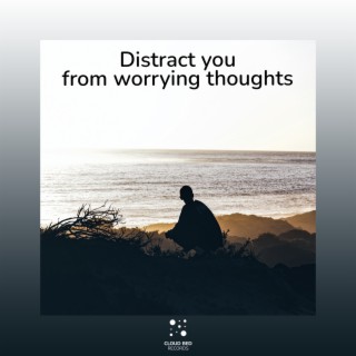 Distract you from worrying thoughts