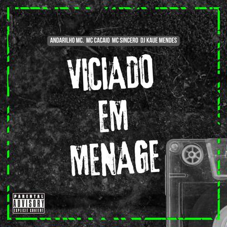 VICIADO EM MENAGE ft. Mc Cacaio, Andarilho Mc & Mc Sincero