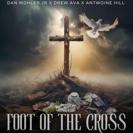 Foot Of The Cross ft. Drew Ava & Antwoine Hill | Boomplay Music