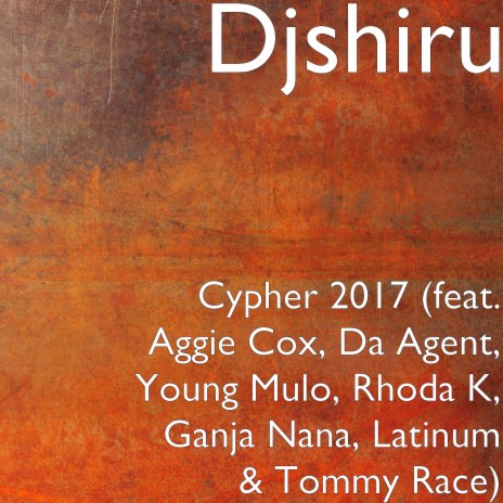 Cypher 2017 (feat. Aggie Cox, da Agent, Young Mulo, Rhoda K, Ganja Nana, Latinum & Tommy Race) | Boomplay Music