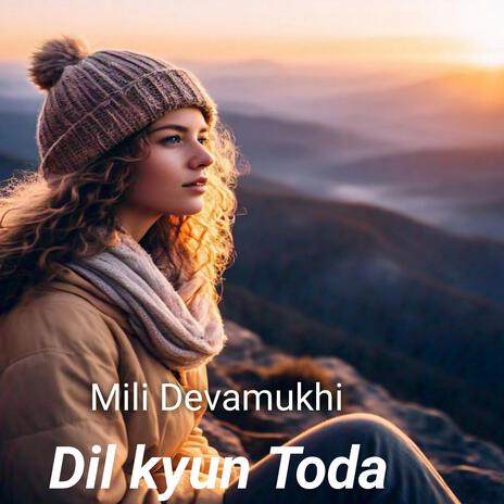 Dil kyun Toda ft. Mili Devamukhi | Boomplay Music