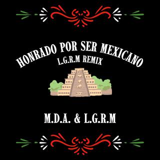 Honrado Por Ser Mexicano (L.G.R.M Remix)