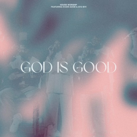 God Is Good ft. Khari Adom & Ayo Biyi | Boomplay Music