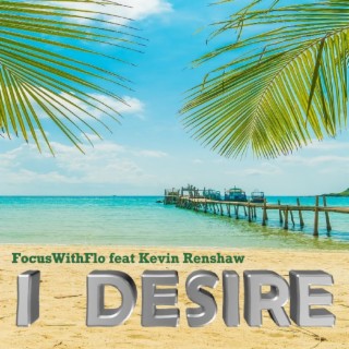 I DESIRE ft. KEVIN RENSHAW lyrics | Boomplay Music