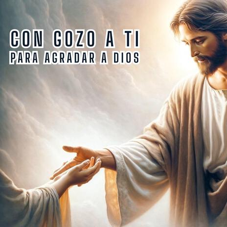 Con Gozo a Ti - Para Agradar a Dios | Boomplay Music