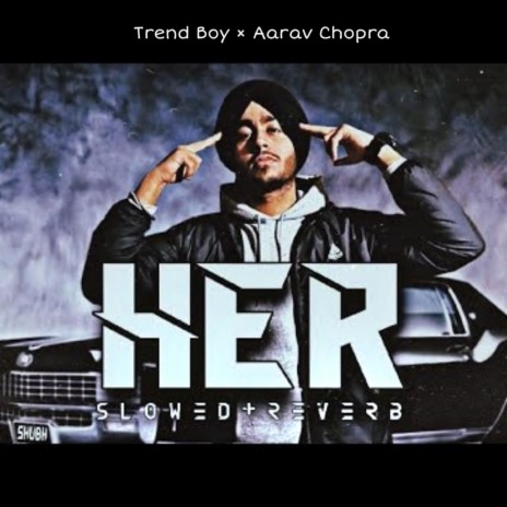 Her (Slowed + Reverb) (feat. Aarav Chopra) | Boomplay Music