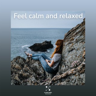 Feel calm and relaxed
