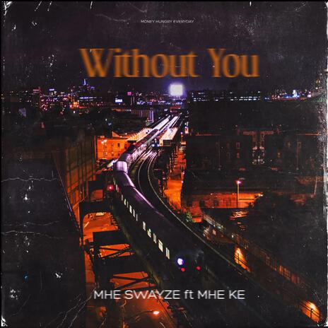 Without you ft. MHE SWAYZE | Boomplay Music