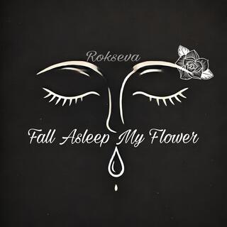 Fall Asleep My Flower