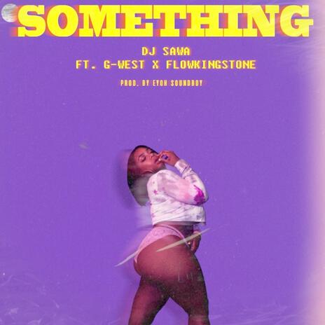 Something ft. G-West & Flowking Stone | Boomplay Music