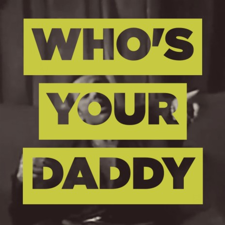 Who's Your Daddy | Boomplay Music