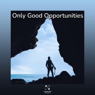 Only Good Opportunities