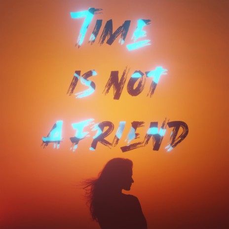 Time Is Not A Friend | Boomplay Music