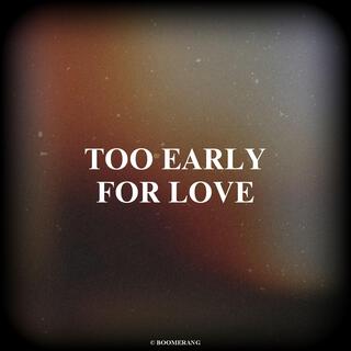 Too early for love