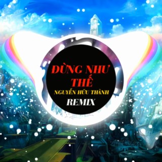 ĐỪNG NHƯ THẾ (REMIX) lyrics | Boomplay Music