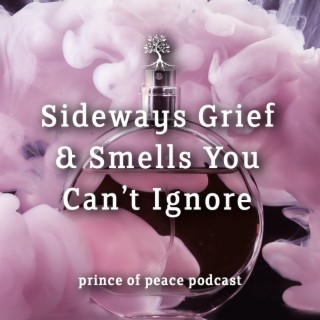 Sideways Grief and Smells You Can’t Ignore