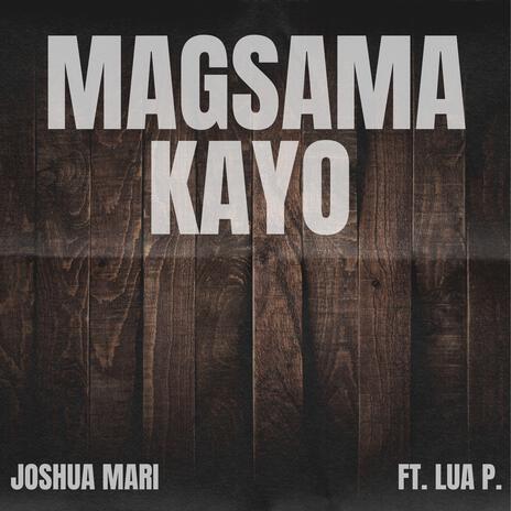 Magsama Kayo ft. Lua P. | Boomplay Music