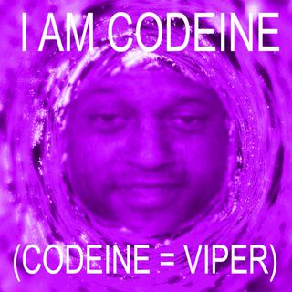 I AM CODEINE (CODEINE = VIPER)