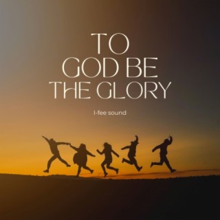To God Be The Glory lyrics | Boomplay Music