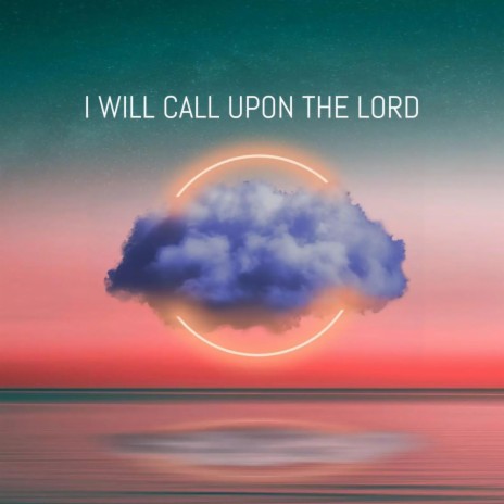 I Will Call Upon The Lord