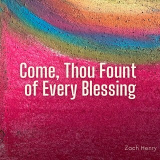 Come, Thou Fount of Every Blessing