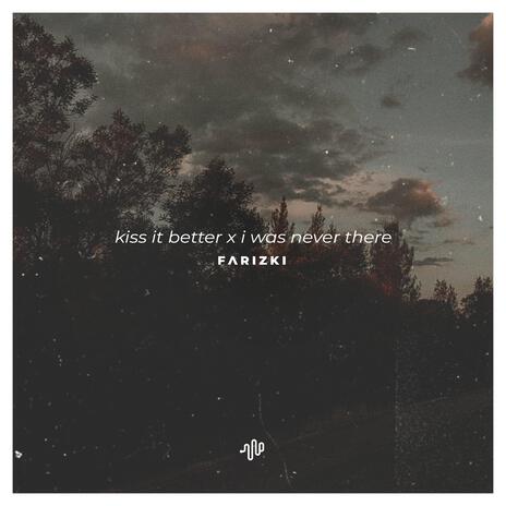 Kiss It Better X I Was Never There | Boomplay Music