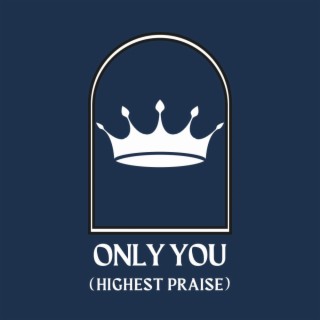 Only You (Highest Praise)