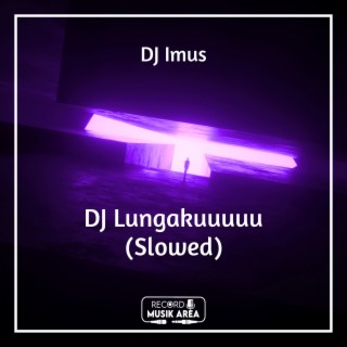 DJ Lungakuuuuu (Slowed)