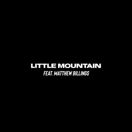 LITTLE MOUNTAIN ft. Matthew Billings | Boomplay Music