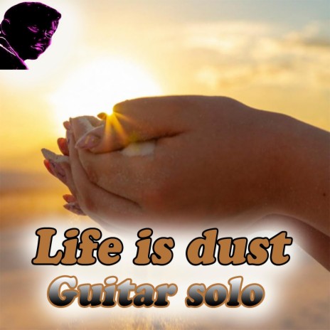 Life is dust