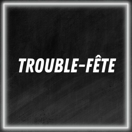 Trouble-fête | Boomplay Music