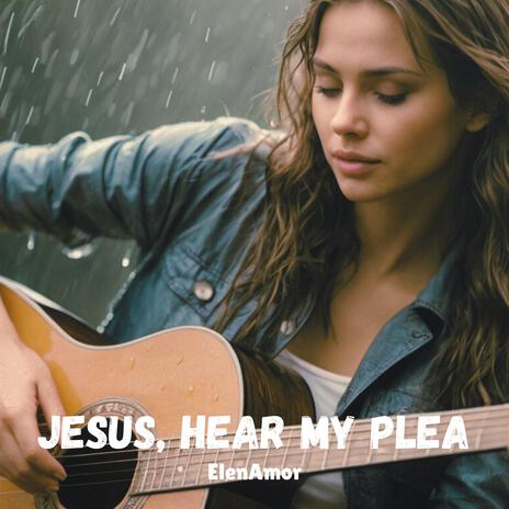 Jesus, Hear My Plea | Boomplay Music