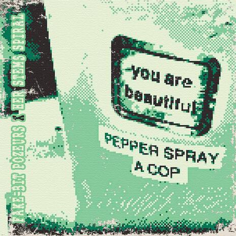 You Are Beautiful. Pepper Spray a Cop. ft. Her Stems Spiral | Boomplay Music