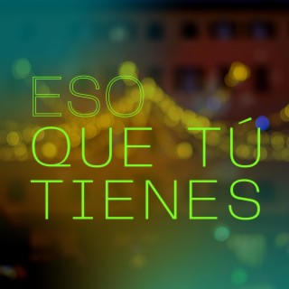 Eso Que Tú Tienes lyrics | Boomplay Music