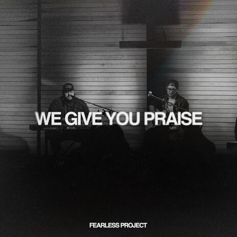 We Give You Praise | Boomplay Music