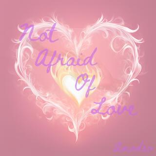 Not Afraid Of Love