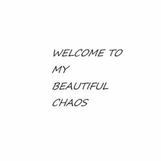 WELCOME TO MY BEAUTIFUL CHAOS