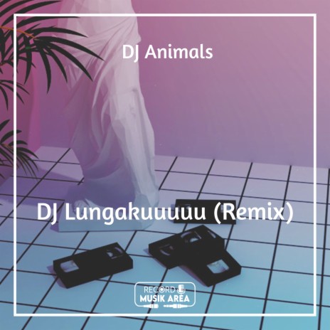 DJ Lungakuuuuu (Remix) ft. DJ Kapten Cantik, Adit Sparky, Dj TikTok Viral, TikTok FYP & Tik Tok Remixes | Boomplay Music