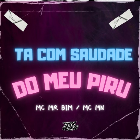 Ta Com Saudade do Meu Piru ft. Mc Mr. Bim & Two Maloka | Boomplay Music