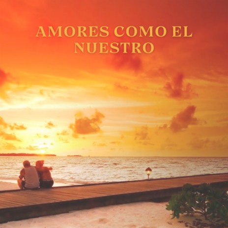 Amores Como El Nuestro | Boomplay Music