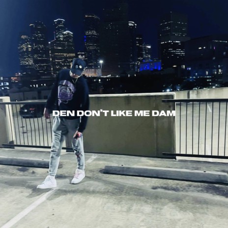den dont like me dam | Boomplay Music