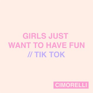 Girls Just Want to Have Fun / Tik Tok